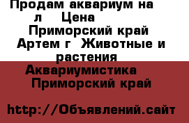  Продам аквариум на 200 л. › Цена ­ 17 000 - Приморский край, Артем г. Животные и растения » Аквариумистика   . Приморский край